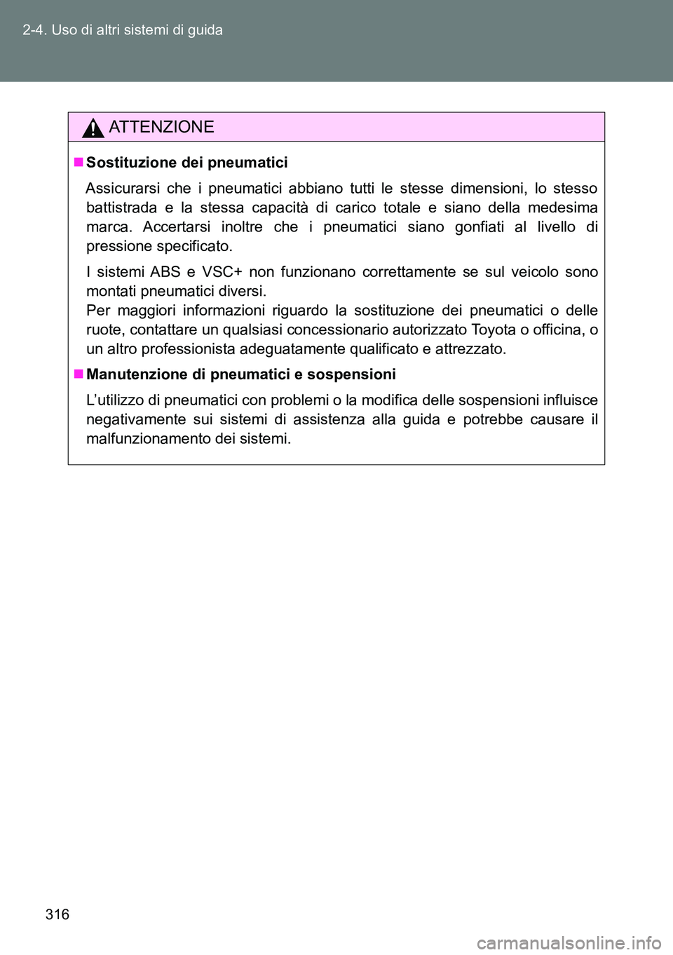 TOYOTA VERSO 2014 Manuale duso (in Italian) 316 2-4. Uso di altri sistemi di guida
ATTENZIONE
Sostituzione dei pneumatici
Assicurarsi che i pneumatici abbiano tutti le stesse dimensioni, lo stesso
battistrada e la stessa capacità di carico TOYOTA VERSO 2014 Manuale duso (in Italian) 316 2-4. Uso di altri sistemi di guida
ATTENZIONE
Sostituzione dei pneumatici
Assicurarsi che i pneumatici abbiano tutti le stesse dimensioni, lo stesso
battistrada e la stessa capacità di carico