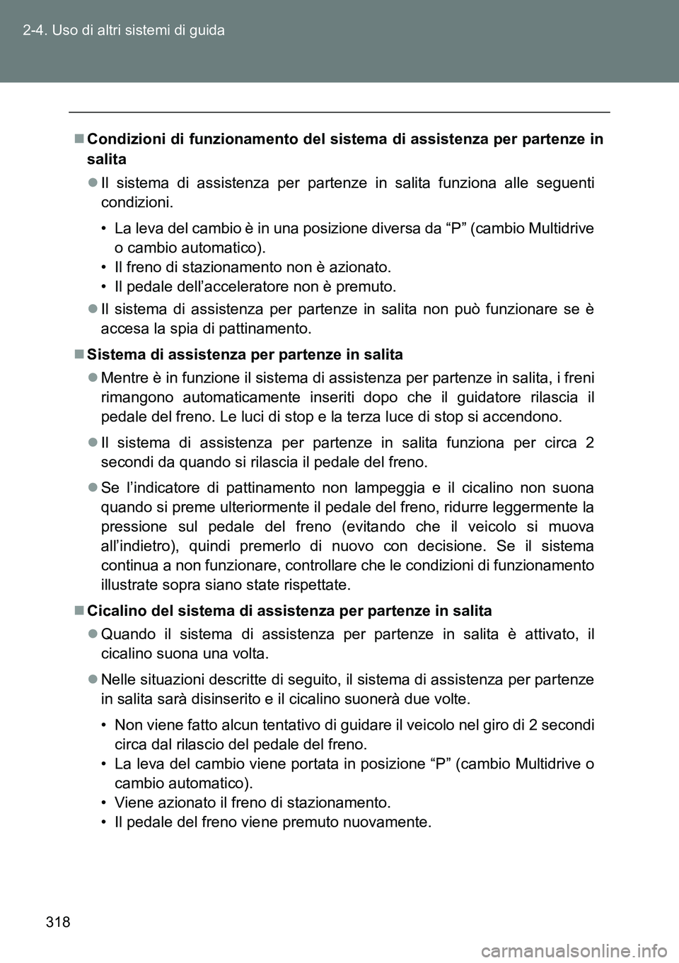 TOYOTA VERSO 2014 Manuale duso (in Italian) 318 2-4. Uso di altri sistemi di guida
Condizioni di funzionamento del sistema di assistenza per partenze in
salita
Il sistema di assistenza per partenze in salita funziona alle seguenti
condizi TOYOTA VERSO 2014 Manuale duso (in Italian) 318 2-4. Uso di altri sistemi di guida
Condizioni di funzionamento del sistema di assistenza per partenze in
salita
Il sistema di assistenza per partenze in salita funziona alle seguenti
condizi
