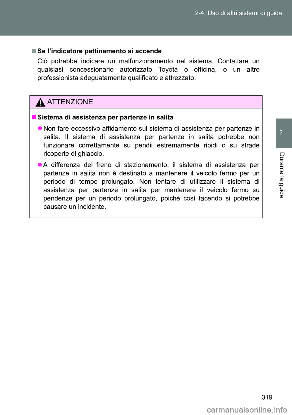 TOYOTA VERSO 2014 Manuale duso (in Italian) 319 2-4. Uso di altri sistemi di guida
2
Durante la guida
Se l’indicatore pattinamento si accende
Ciò potrebbe indicare un malfunzionamento nel sistema. Contattare un
qualsiasi concessionario au TOYOTA VERSO 2014 Manuale duso (in Italian) 319 2-4. Uso di altri sistemi di guida
2
Durante la guida
Se l’indicatore pattinamento si accende
Ciò potrebbe indicare un malfunzionamento nel sistema. Contattare un
qualsiasi concessionario au