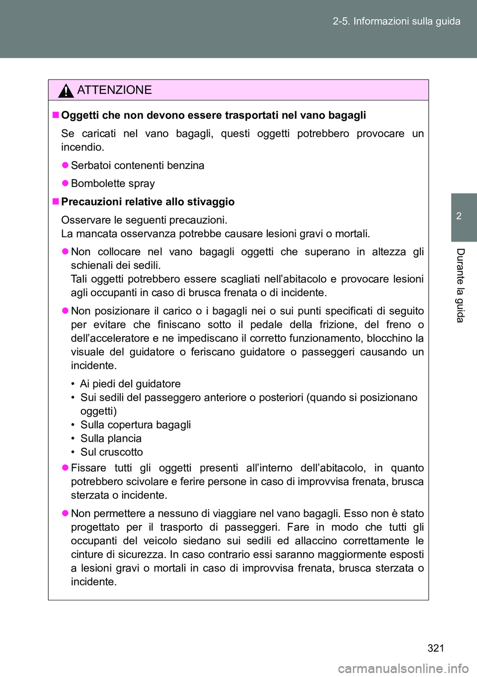 TOYOTA VERSO 2014 Manuale duso (in Italian) 321 2-5. Informazioni sulla guida
2
Durante la guida
ATTENZIONE
Oggetti che non devono essere trasportati nel vano bagagli
Se caricati nel vano bagagli, questi oggetti potrebbero provocare un
incen TOYOTA VERSO 2014 Manuale duso (in Italian) 321 2-5. Informazioni sulla guida
2
Durante la guida
ATTENZIONE
Oggetti che non devono essere trasportati nel vano bagagli
Se caricati nel vano bagagli, questi oggetti potrebbero provocare un
incen
