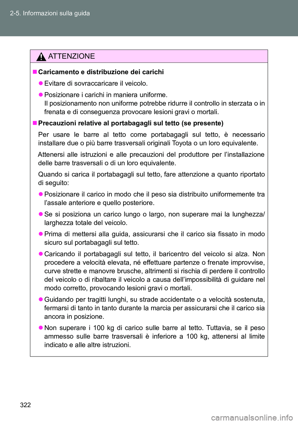 TOYOTA VERSO 2014 Manuale duso (in Italian) 322 2-5. Informazioni sulla guida
ATTENZIONE
Caricamento e distribuzione dei carichi
Evitare di sovraccaricare il veicolo.
Posizionare i carichi in maniera uniforme.
Il posizionamento non uni TOYOTA VERSO 2014 Manuale duso (in Italian) 322 2-5. Informazioni sulla guida
ATTENZIONE
Caricamento e distribuzione dei carichi
Evitare di sovraccaricare il veicolo.
Posizionare i carichi in maniera uniforme.
Il posizionamento non uni