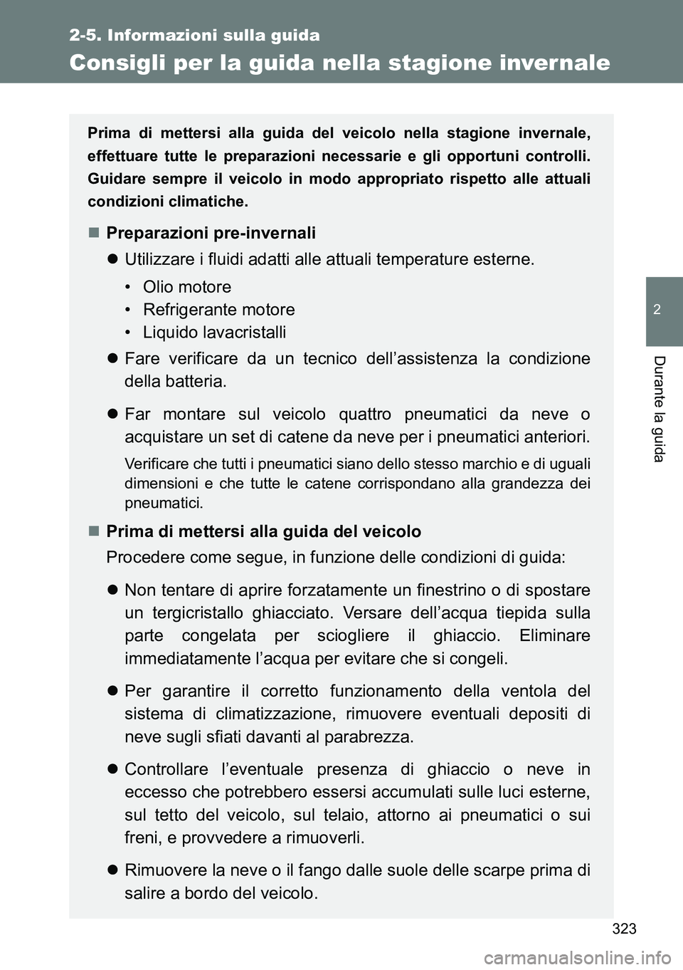 TOYOTA VERSO 2014 Manuale duso (in Italian) 323
2-5. Informazioni sulla guida
2
Durante la guida
Consigli per la guida nella stagione inver nale
Prima di mettersi alla guida del veicolo nella stagione invernale,
effettuare tutte le preparazioni TOYOTA VERSO 2014 Manuale duso (in Italian) 323
2-5. Informazioni sulla guida
2
Durante la guida
Consigli per la guida nella stagione inver nale
Prima di mettersi alla guida del veicolo nella stagione invernale,
effettuare tutte le preparazioni