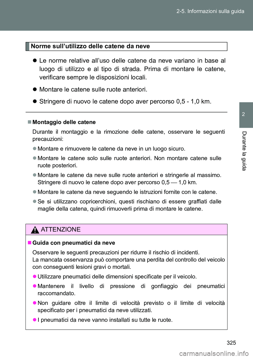 TOYOTA VERSO 2014 Manuale duso (in Italian) 325 2-5. Informazioni sulla guida
2
Durante la guida
Norme sull’utilizzo delle catene da neve
Le norme relative all’uso delle catene da neve variano in base al
luogo di utilizzo e al tipo di st TOYOTA VERSO 2014 Manuale duso (in Italian) 325 2-5. Informazioni sulla guida
2
Durante la guida
Norme sull’utilizzo delle catene da neve
Le norme relative all’uso delle catene da neve variano in base al
luogo di utilizzo e al tipo di st