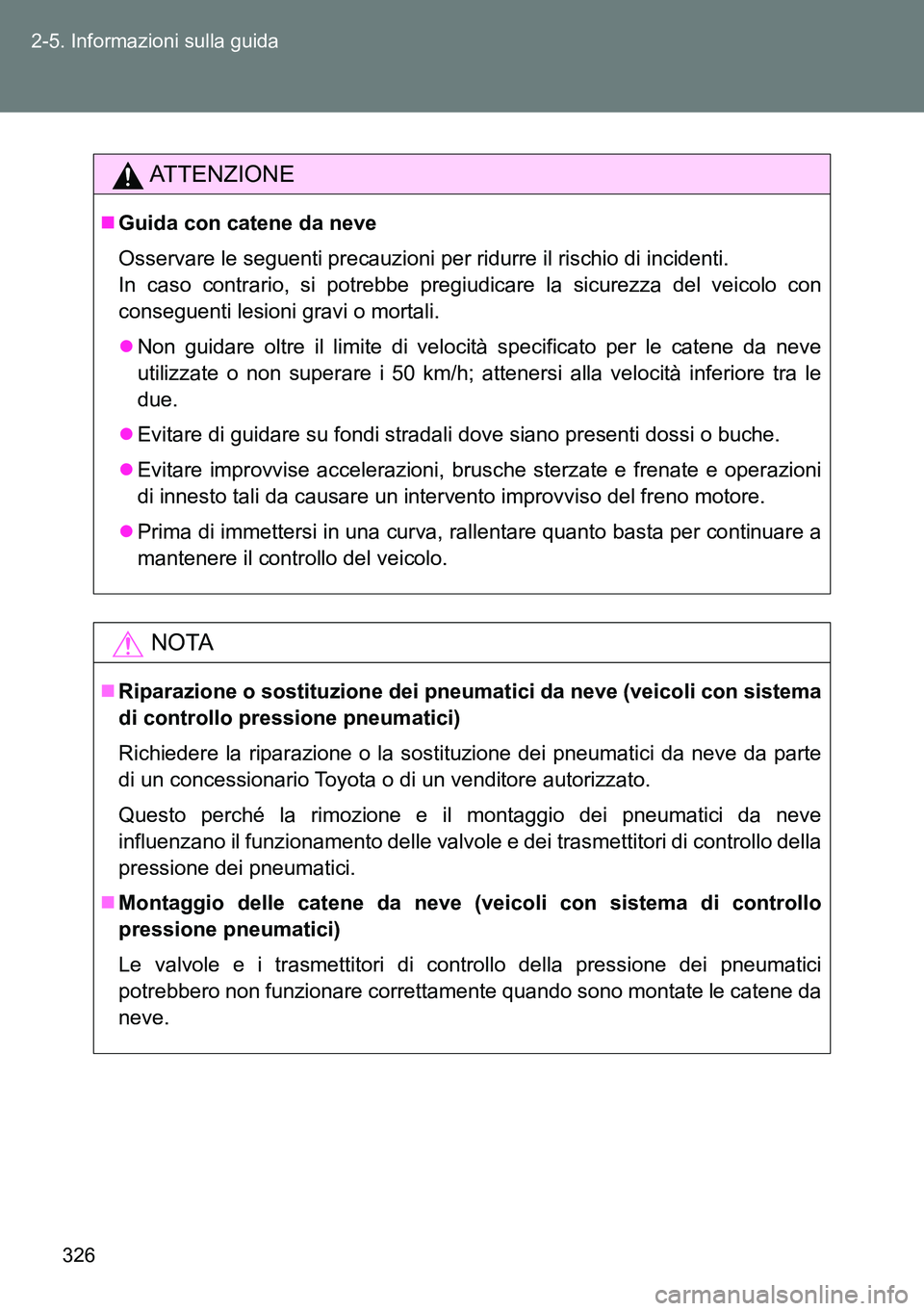 TOYOTA VERSO 2014 Manuale duso (in Italian) 326 2-5. Informazioni sulla guida
ATTENZIONE
Guida con catene da neve
Osservare le seguenti precauzioni per ridurre il rischio di incidenti.
In caso contrario, si potrebbe pregiudicare la sicurezza TOYOTA VERSO 2014 Manuale duso (in Italian) 326 2-5. Informazioni sulla guida
ATTENZIONE
Guida con catene da neve
Osservare le seguenti precauzioni per ridurre il rischio di incidenti.
In caso contrario, si potrebbe pregiudicare la sicurezza