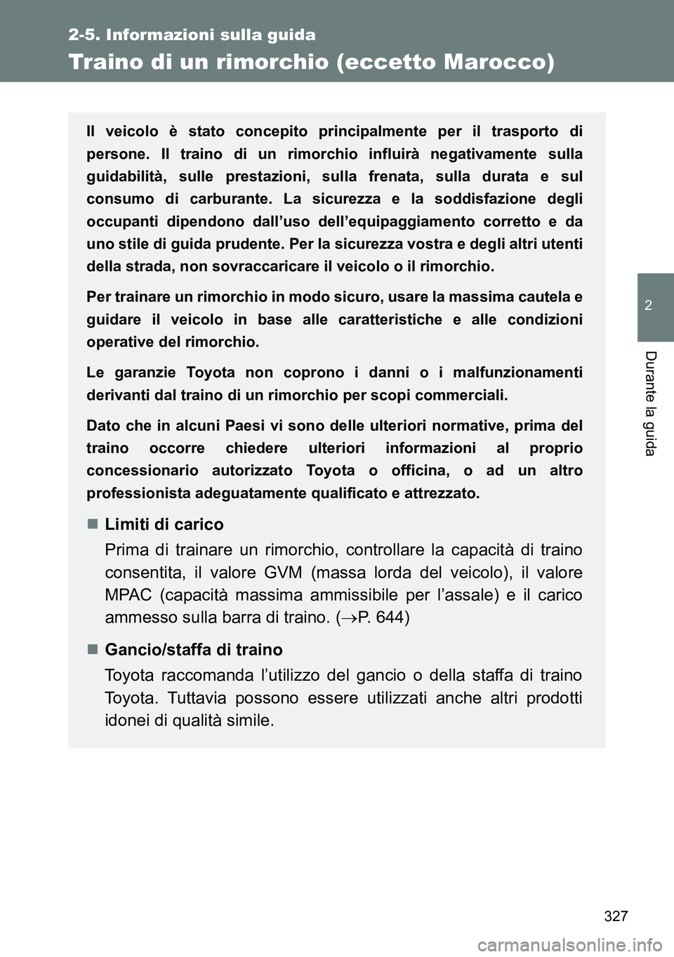 TOYOTA VERSO 2014 Manuale duso (in Italian) 327
2-5. Informazioni sulla guida
2
Durante la guida
Traino di un rimorchio (eccetto Marocco)
Il veicolo è stato concepito principalmente per il trasporto di
persone. Il traino di un rimorchio influi TOYOTA VERSO 2014 Manuale duso (in Italian) 327
2-5. Informazioni sulla guida
2
Durante la guida
Traino di un rimorchio (eccetto Marocco)
Il veicolo è stato concepito principalmente per il trasporto di
persone. Il traino di un rimorchio influi