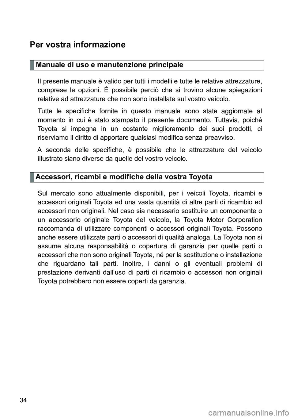 TOYOTA VERSO 2014 Manuale duso (in Italian) 34
Per vostra informazione
Manuale di uso e manutenzione principale
Il presente manuale è valido per tutti i modelli e tutte le relative attrezzature,
comprese le opzioni. È possibile perciò che si TOYOTA VERSO 2014 Manuale duso (in Italian) 34
Per vostra informazione
Manuale di uso e manutenzione principale
Il presente manuale è valido per tutti i modelli e tutte le relative attrezzature,
comprese le opzioni. È possibile perciò che si
