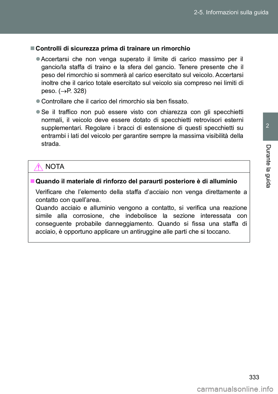 TOYOTA VERSO 2014 Manuale duso (in Italian) 333 2-5. Informazioni sulla guida
2
Durante la guida
Controlli di sicurezza prima di trainare un rimorchio
Accertarsi che non venga superato il limite di carico massimo per il
gancio/la staffa d TOYOTA VERSO 2014 Manuale duso (in Italian) 333 2-5. Informazioni sulla guida
2
Durante la guida
Controlli di sicurezza prima di trainare un rimorchio
Accertarsi che non venga superato il limite di carico massimo per il
gancio/la staffa d