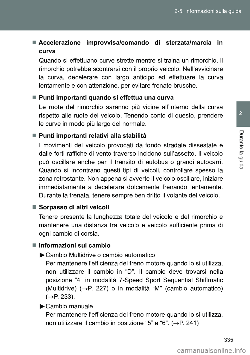 TOYOTA VERSO 2014 Manuale duso (in Italian) 335 2-5. Informazioni sulla guida
2
Durante la guida
Accelerazione improvvisa/comando di sterzata/marcia in
curva
Quando si effettuano curve strette mentre si traina un rimorchio, il
rimorchio potr TOYOTA VERSO 2014 Manuale duso (in Italian) 335 2-5. Informazioni sulla guida
2
Durante la guida
Accelerazione improvvisa/comando di sterzata/marcia in
curva
Quando si effettuano curve strette mentre si traina un rimorchio, il
rimorchio potr