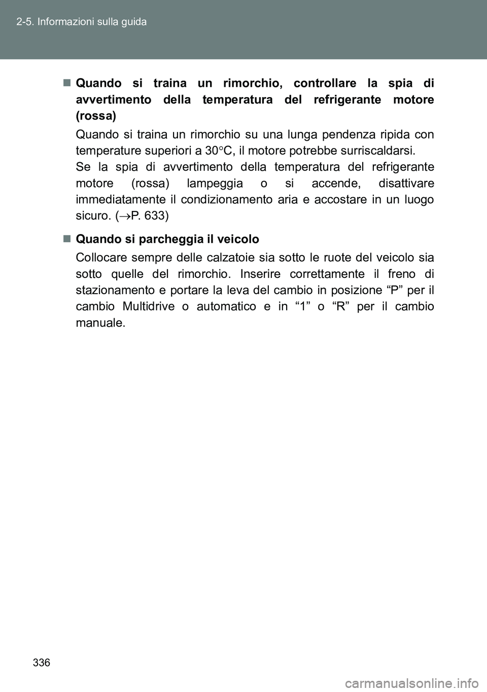 TOYOTA VERSO 2014 Manuale duso (in Italian) 336 2-5. Informazioni sulla guida
Quando si traina un rimorchio, controllare la spia di
avvertimento della temperatura del refrigerante motore
(rossa)
Quando si traina un rimorchio su una lunga pen TOYOTA VERSO 2014 Manuale duso (in Italian) 336 2-5. Informazioni sulla guida
Quando si traina un rimorchio, controllare la spia di
avvertimento della temperatura del refrigerante motore
(rossa)
Quando si traina un rimorchio su una lunga pen