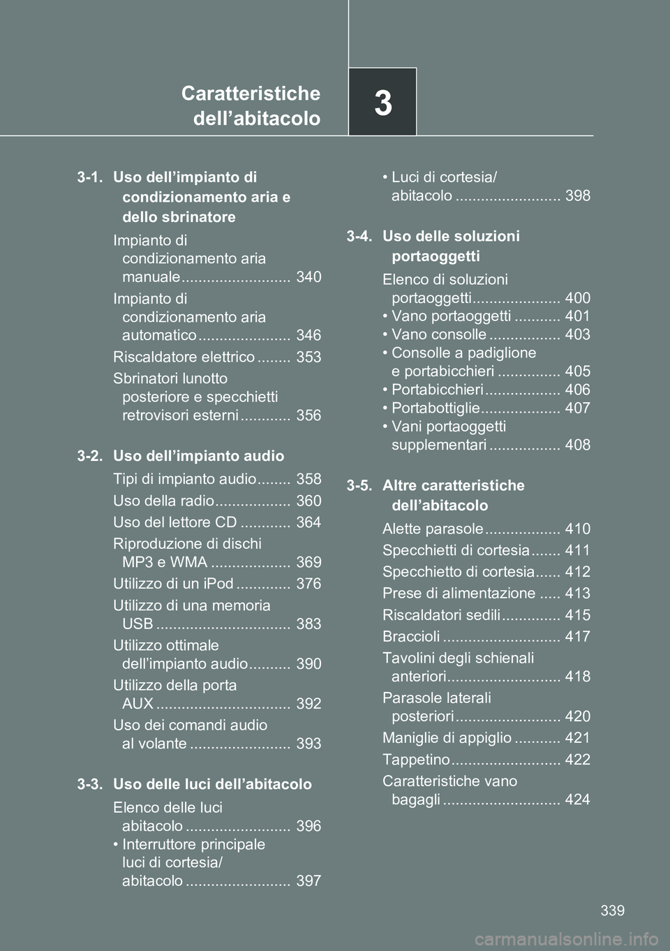 TOYOTA VERSO 2014 Manuale duso (in Italian) 3Caratteristiche
dell’abitacolo
339
3-1. Uso dell’impianto di
condizionamento aria e
dello sbrinatore
Impianto di
condizionamento aria
manuale .......................... 340
Impianto di
cond TOYOTA VERSO 2014 Manuale duso (in Italian) 3Caratteristiche
dell’abitacolo
339
3-1. Uso dell’impianto di
condizionamento aria e
dello sbrinatore
Impianto di
condizionamento aria
manuale .......................... 340
Impianto di
cond