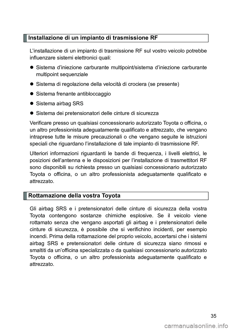 TOYOTA VERSO 2014 Manuale duso (in Italian) 35
Installazione di un impianto di trasmissione RF
L’installazione di un impianto di trasmissione RF sul vostro veicolo potrebbe
influenzare sistemi elettronici quali:
Sistema d’iniezione carbu TOYOTA VERSO 2014 Manuale duso (in Italian) 35
Installazione di un impianto di trasmissione RF
L’installazione di un impianto di trasmissione RF sul vostro veicolo potrebbe
influenzare sistemi elettronici quali:
Sistema d’iniezione carbu