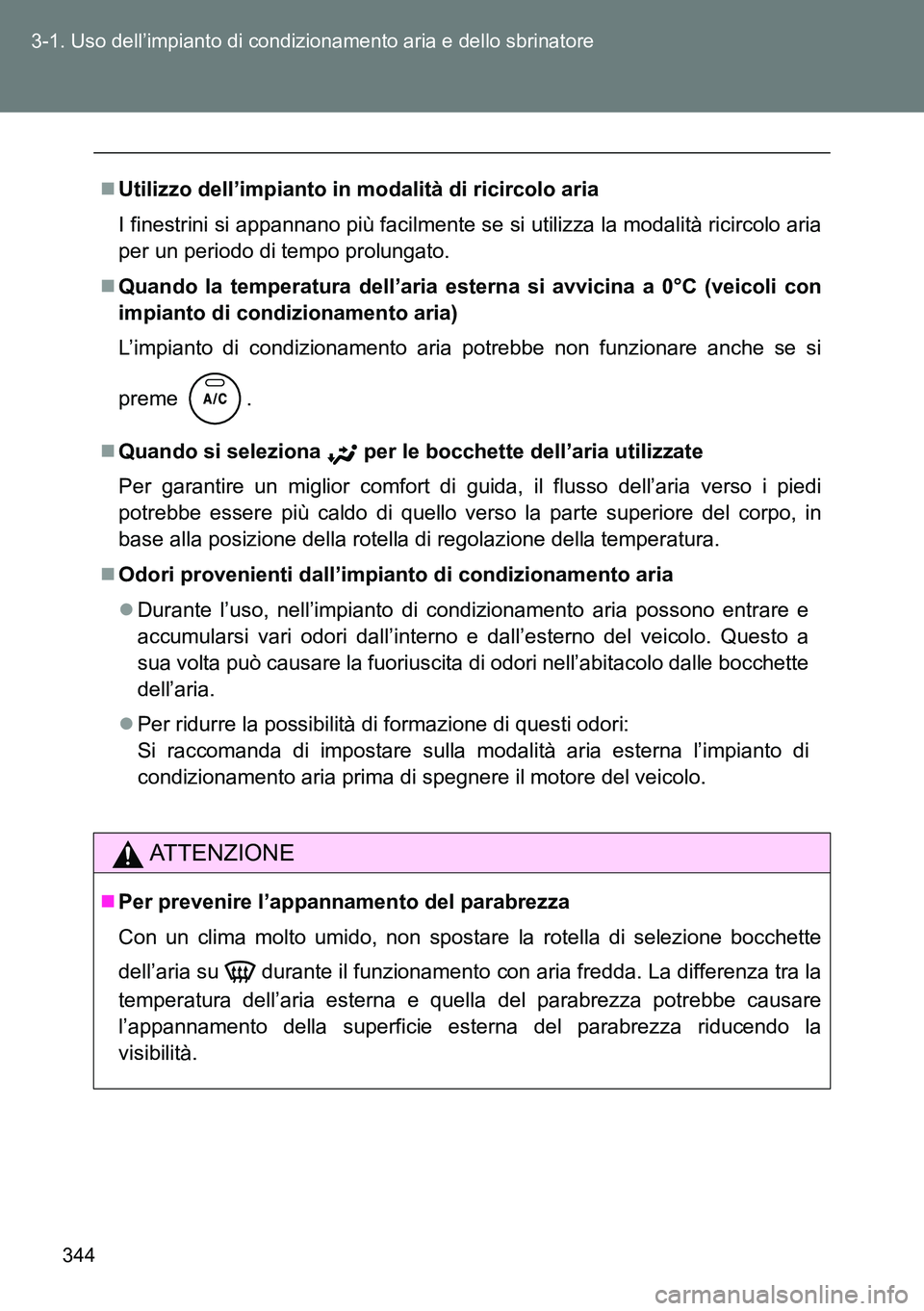 TOYOTA VERSO 2014 Manuale duso (in Italian) 344 3-1. Uso dell’impianto di condizionamento aria e dello sbrinatore
Utilizzo dell’impianto in modalità di ricircolo aria
I finestrini si appannano più facilmente se si utilizza la modalità TOYOTA VERSO 2014 Manuale duso (in Italian) 344 3-1. Uso dell’impianto di condizionamento aria e dello sbrinatore
Utilizzo dell’impianto in modalità di ricircolo aria
I finestrini si appannano più facilmente se si utilizza la modalità