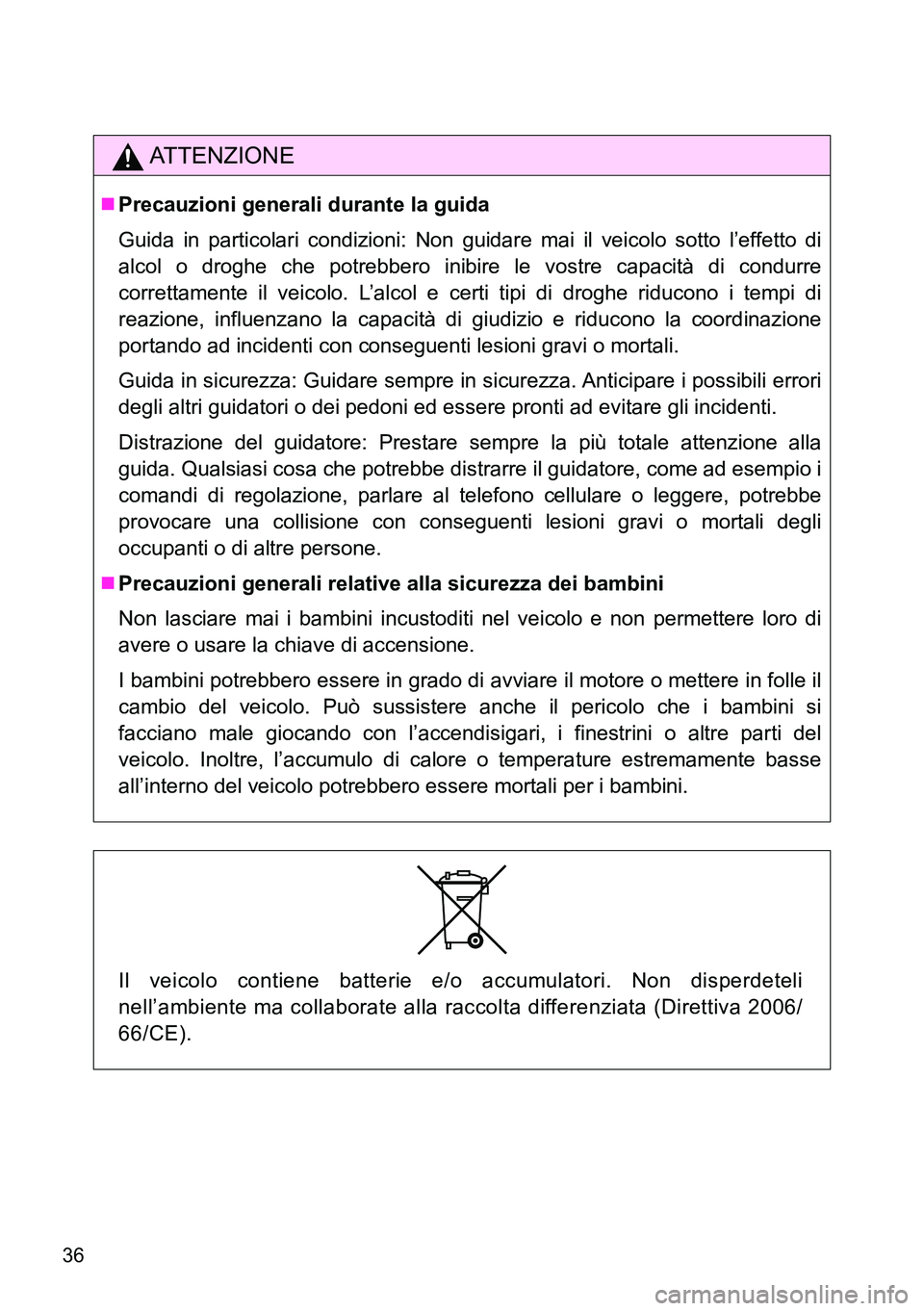TOYOTA VERSO 2014 Manuale duso (in Italian) 36
ATTENZIONE
Precauzioni generali durante la guida
Guida in particolari condizioni: Non guidare mai il veicolo sotto l’effetto di
alcol o droghe che potrebbero inibire le vostre capacità di con TOYOTA VERSO 2014 Manuale duso (in Italian) 36
ATTENZIONE
Precauzioni generali durante la guida
Guida in particolari condizioni: Non guidare mai il veicolo sotto l’effetto di
alcol o droghe che potrebbero inibire le vostre capacità di con