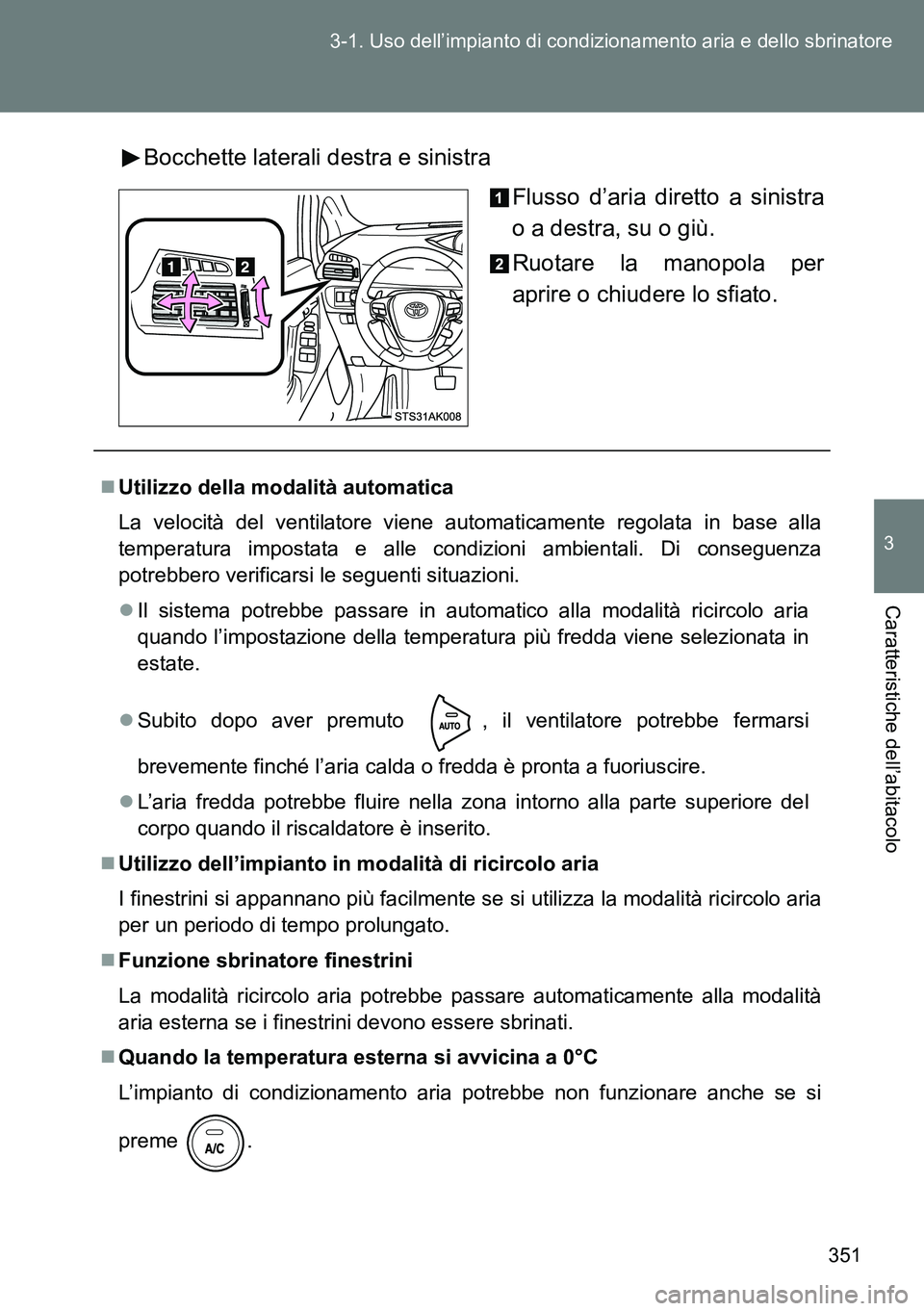 TOYOTA VERSO 2014 Manuale duso (in Italian) 351 3-1. Uso dell’impianto di condizionamento aria e dello sbrinatore
3
Caratteristiche dell’abitacolo
Bocchette laterali destra e sinistra
Flusso d’aria diretto a sinistra
o a destra, su o giù TOYOTA VERSO 2014 Manuale duso (in Italian) 351 3-1. Uso dell’impianto di condizionamento aria e dello sbrinatore
3
Caratteristiche dell’abitacolo
Bocchette laterali destra e sinistra
Flusso d’aria diretto a sinistra
o a destra, su o giù