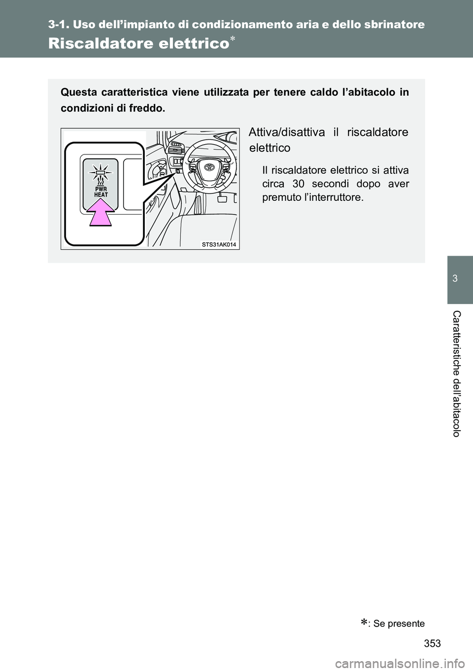 TOYOTA VERSO 2014 Manuale duso (in Italian) 353
3-1. Uso dell’impianto di condizionamento aria e dello sbrinatore
3
Caratteristiche dell’abitacolo
Riscaldatore elettrico
: Se presente
Questa caratteristica viene utilizzata per tenere TOYOTA VERSO 2014 Manuale duso (in Italian) 353
3-1. Uso dell’impianto di condizionamento aria e dello sbrinatore
3
Caratteristiche dell’abitacolo
Riscaldatore elettrico
: Se presente
Questa caratteristica viene utilizzata per tenere