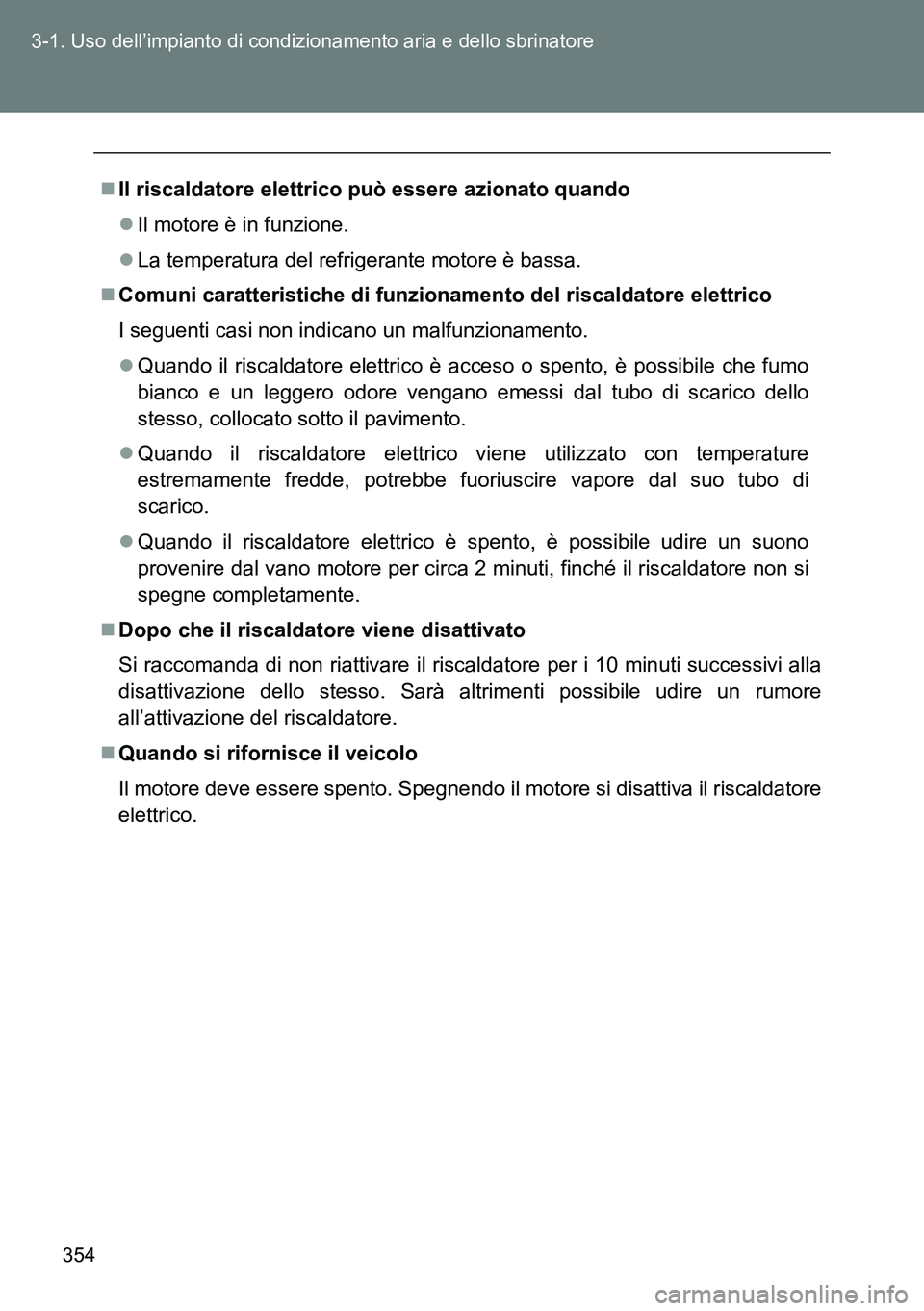 TOYOTA VERSO 2014 Manuale duso (in Italian) 354 3-1. Uso dell’impianto di condizionamento aria e dello sbrinatore
Il riscaldatore elettrico può essere azionato quando
Il motore è in funzione.
La temperatura del refrigerante motore TOYOTA VERSO 2014 Manuale duso (in Italian) 354 3-1. Uso dell’impianto di condizionamento aria e dello sbrinatore
Il riscaldatore elettrico può essere azionato quando
Il motore è in funzione.
La temperatura del refrigerante motore