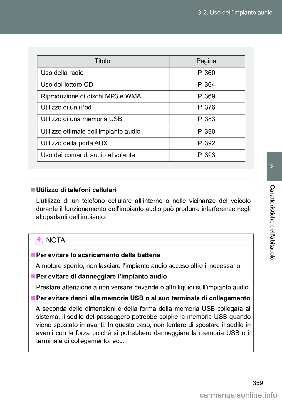 TOYOTA VERSO 2014 Manuale duso (in Italian) 359 3-2. Uso dell’impianto audio
3
Caratteristiche dell’abitacolo
Utilizzo di telefoni cellulari
L’utilizzo di un telefono cellulare all’interno o nelle vicinanze del veicolo
durante il fun TOYOTA VERSO 2014 Manuale duso (in Italian) 359 3-2. Uso dell’impianto audio
3
Caratteristiche dell’abitacolo
Utilizzo di telefoni cellulari
L’utilizzo di un telefono cellulare all’interno o nelle vicinanze del veicolo
durante il fun