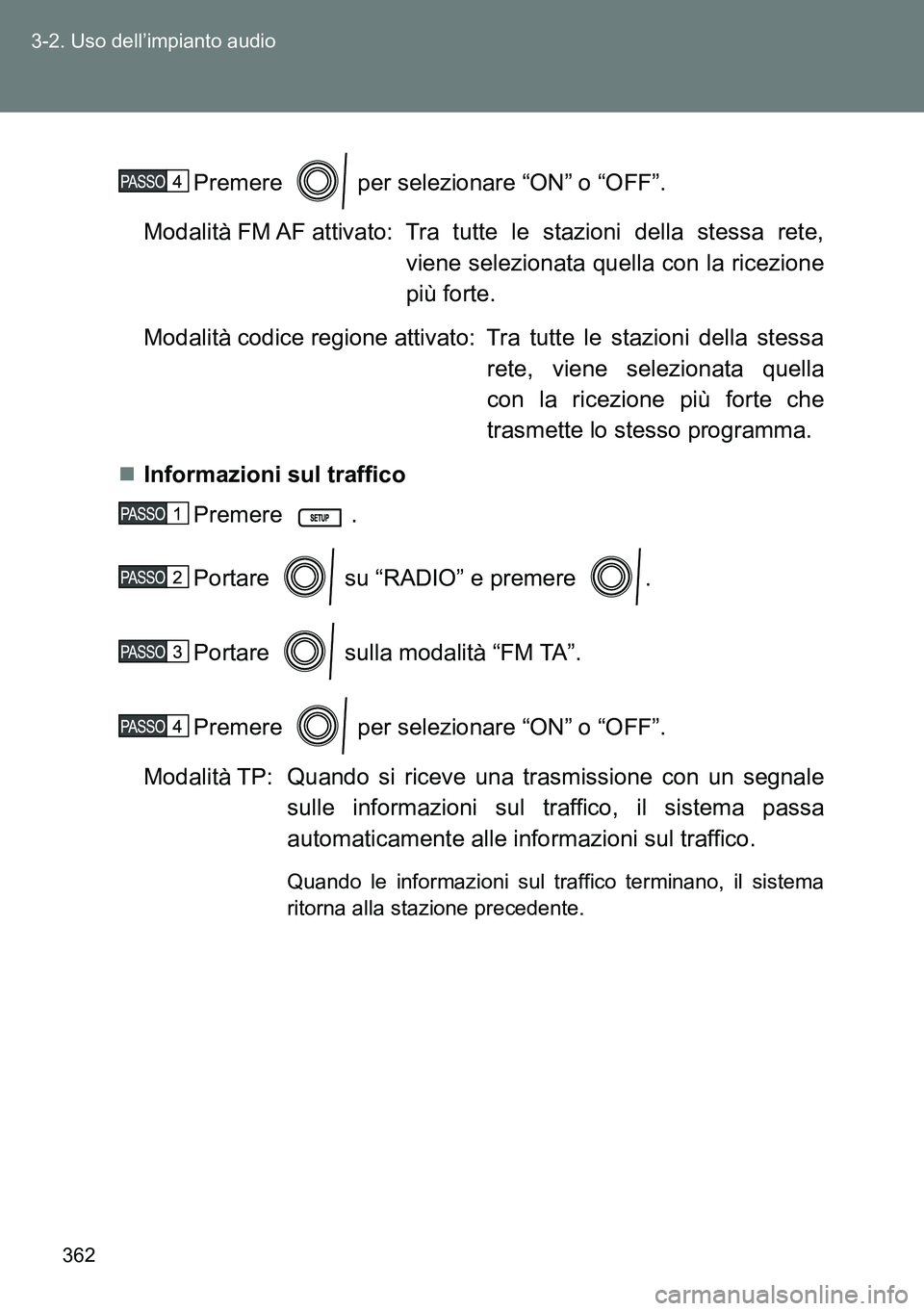 TOYOTA VERSO 2014 Manuale duso (in Italian) 362 3-2. Uso dell’impianto audio
Premere per selezionare “ON” o “OFF”.
Modalità FM AF attivato: Tra tutte le stazioni della stessa rete,
viene selezionata quella con la ricezione
pi TOYOTA VERSO 2014 Manuale duso (in Italian) 362 3-2. Uso dell’impianto audio
Premere per selezionare “ON” o “OFF”.
Modalità FM AF attivato: Tra tutte le stazioni della stessa rete,
viene selezionata quella con la ricezione
pi