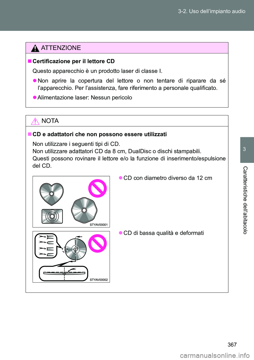 TOYOTA VERSO 2014 Manuale duso (in Italian) 367 3-2. Uso dell’impianto audio
3
Caratteristiche dell’abitacolo
ATTENZIONE
Certificazione per il lettore CD
Questo apparecchio è un prodotto laser di classe I.
Non aprire la copertura del TOYOTA VERSO 2014 Manuale duso (in Italian) 367 3-2. Uso dell’impianto audio
3
Caratteristiche dell’abitacolo
ATTENZIONE
Certificazione per il lettore CD
Questo apparecchio è un prodotto laser di classe I.
Non aprire la copertura del
