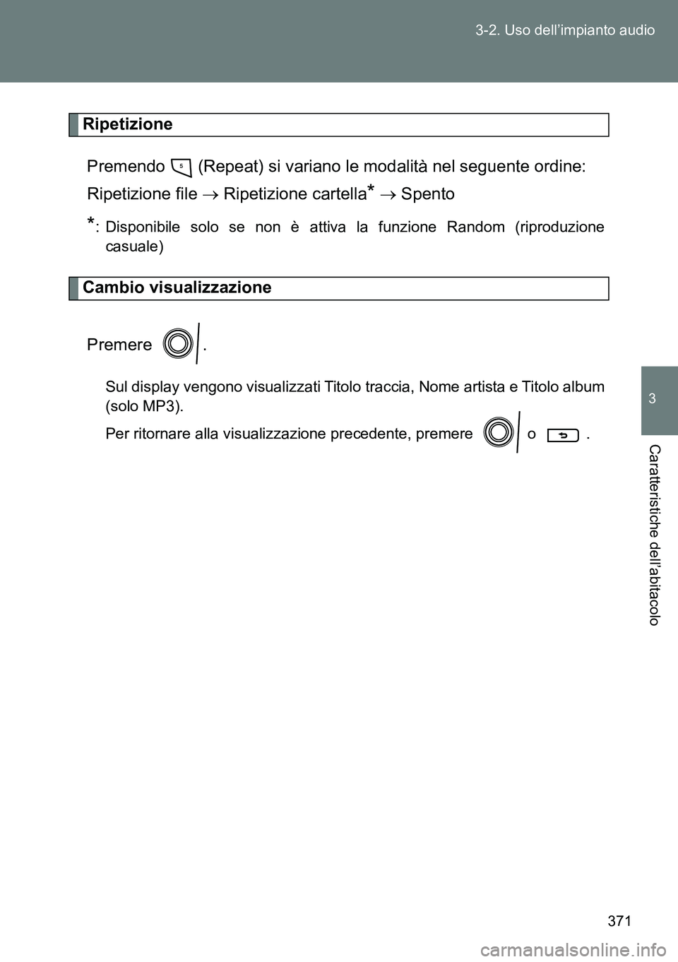 TOYOTA VERSO 2014 Manuale duso (in Italian) 371 3-2. Uso dell’impianto audio
3
Caratteristiche dell’abitacolo
Ripetizione
Premendo (Repeat) si variano le modalità nel seguente ordine:
Ripetizione file Ripetizione cartella
* Spen TOYOTA VERSO 2014 Manuale duso (in Italian) 371 3-2. Uso dell’impianto audio
3
Caratteristiche dell’abitacolo
Ripetizione
Premendo (Repeat) si variano le modalità nel seguente ordine:
Ripetizione file Ripetizione cartella
* Spen