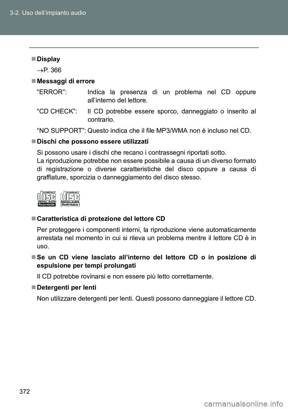 TOYOTA VERSO 2014 Manuale duso (in Italian) 372 3-2. Uso dell’impianto audio
Display
P. 366
Messaggi di errore
“ERROR”: Indica la presenza di un problema nel CD oppure
all’interno del lettore.
“CD CHECK”: Il CD potrebbe es TOYOTA VERSO 2014 Manuale duso (in Italian) 372 3-2. Uso dell’impianto audio
Display
P. 366
Messaggi di errore
“ERROR”: Indica la presenza di un problema nel CD oppure
all’interno del lettore.
“CD CHECK”: Il CD potrebbe es