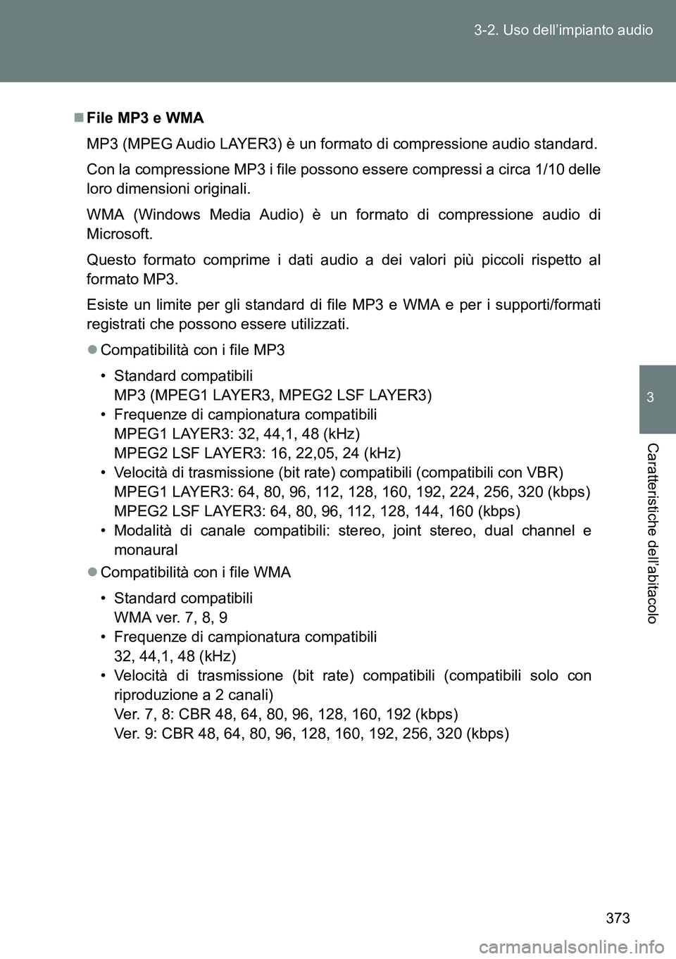 TOYOTA VERSO 2014 Manuale duso (in Italian) 373 3-2. Uso dell’impianto audio
3
Caratteristiche dell’abitacolo
File MP3 e WMA
MP3 (MPEG Audio LAYER3) è un formato di compressione audio standard.
Con la compressione MP3 i file possono ess TOYOTA VERSO 2014 Manuale duso (in Italian) 373 3-2. Uso dell’impianto audio
3
Caratteristiche dell’abitacolo
File MP3 e WMA
MP3 (MPEG Audio LAYER3) è un formato di compressione audio standard.
Con la compressione MP3 i file possono ess