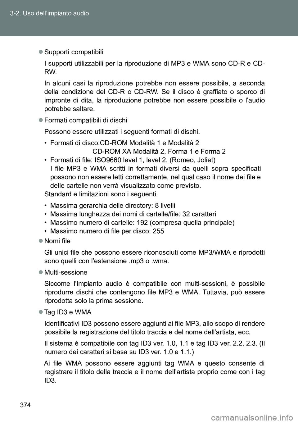 TOYOTA VERSO 2014 Manuale duso (in Italian) 374 3-2. Uso dell’impianto audio
Supporti compatibili
I supporti utilizzabili per la riproduzione di MP3 e WMA sono CD-R e CD-
RW.
In alcuni casi la riproduzione potrebbe non essere possibile, a TOYOTA VERSO 2014 Manuale duso (in Italian) 374 3-2. Uso dell’impianto audio
Supporti compatibili
I supporti utilizzabili per la riproduzione di MP3 e WMA sono CD-R e CD-
RW.
In alcuni casi la riproduzione potrebbe non essere possibile, a