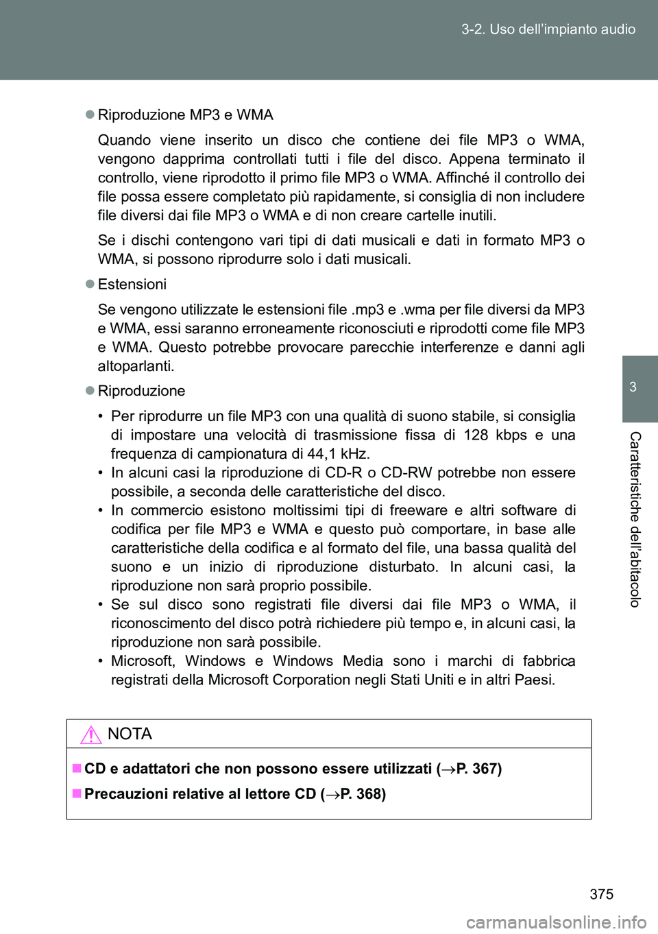 TOYOTA VERSO 2014 Manuale duso (in Italian) 375 3-2. Uso dell’impianto audio
3
Caratteristiche dell’abitacolo
Riproduzione MP3 e WMA
Quando viene inserito un disco che contiene dei file MP3 o WMA,
vengono dapprima controllati tutti i fil TOYOTA VERSO 2014 Manuale duso (in Italian) 375 3-2. Uso dell’impianto audio
3
Caratteristiche dell’abitacolo
Riproduzione MP3 e WMA
Quando viene inserito un disco che contiene dei file MP3 o WMA,
vengono dapprima controllati tutti i fil