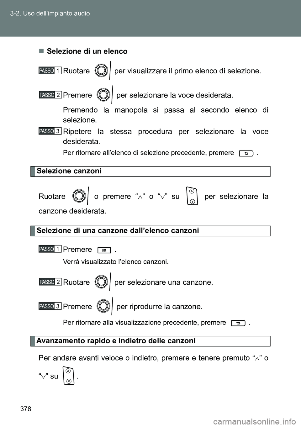 TOYOTA VERSO 2014 Manuale duso (in Italian) 378 3-2. Uso dell’impianto audio
Selezione di un elenco
Ruotare per visualizzare il primo elenco di selezione.
Premere per selezionare la voce desiderata.
Premendo la manopola si passa al sec TOYOTA VERSO 2014 Manuale duso (in Italian) 378 3-2. Uso dell’impianto audio
Selezione di un elenco
Ruotare per visualizzare il primo elenco di selezione.
Premere per selezionare la voce desiderata.
Premendo la manopola si passa al sec