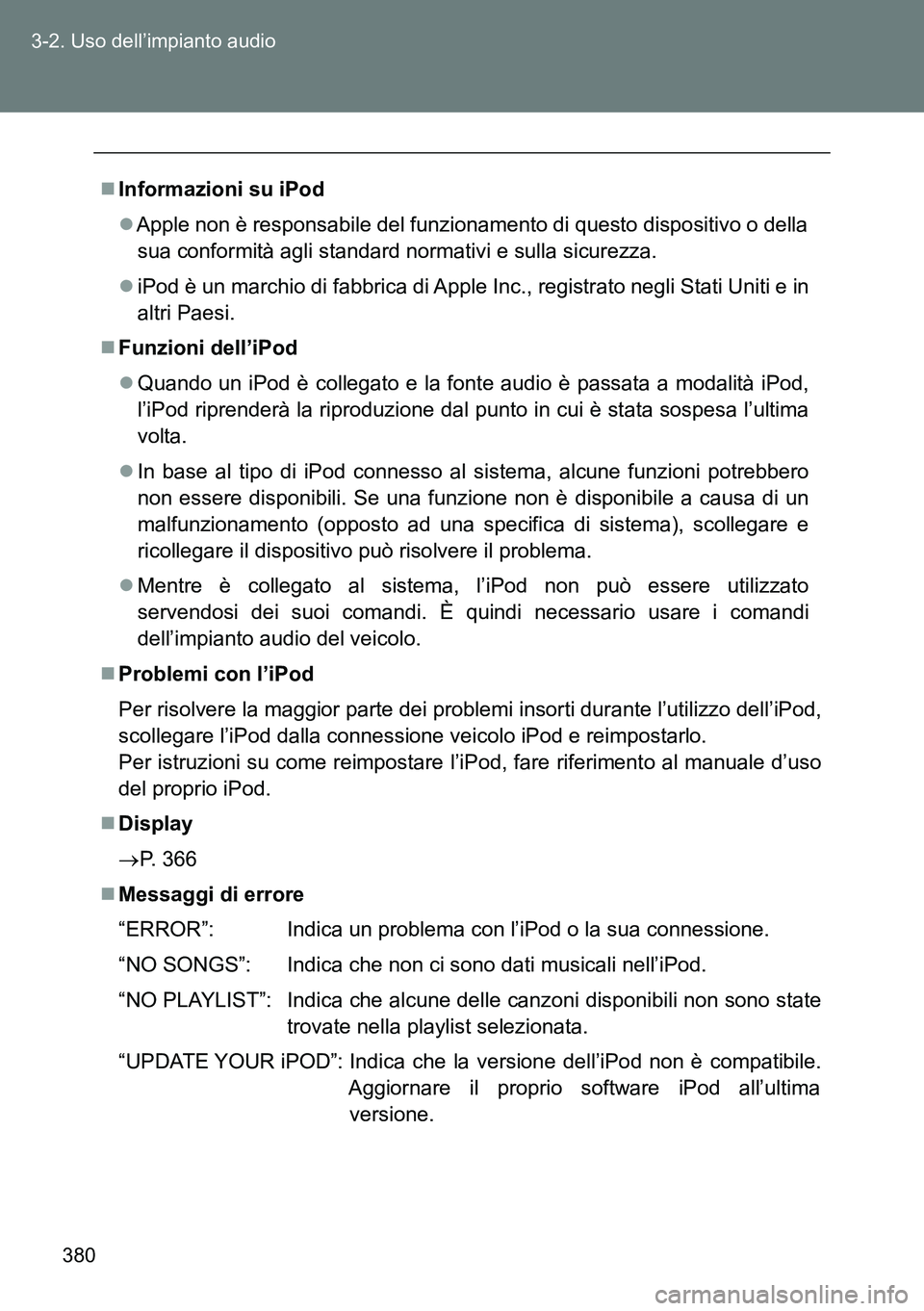 TOYOTA VERSO 2014 Manuale duso (in Italian) 380 3-2. Uso dell’impianto audio
Informazioni su iPod
Apple non è responsabile del funzionamento di questo dispositivo o della
sua conformità agli standard normativi e sulla sicurezza.
iP TOYOTA VERSO 2014 Manuale duso (in Italian) 380 3-2. Uso dell’impianto audio
Informazioni su iPod
Apple non è responsabile del funzionamento di questo dispositivo o della
sua conformità agli standard normativi e sulla sicurezza.
iP