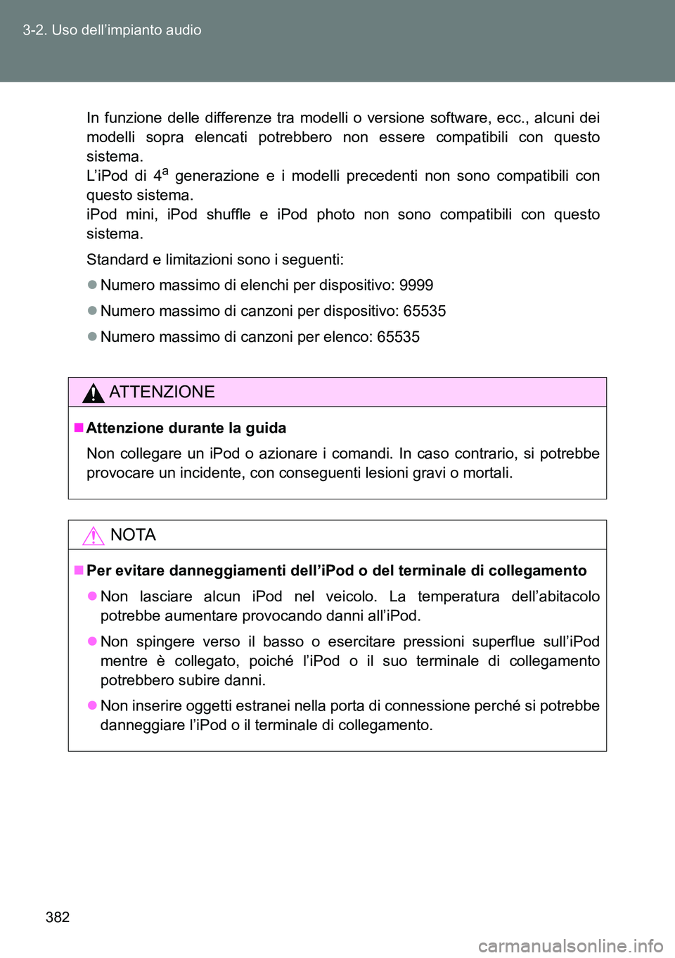 TOYOTA VERSO 2014 Manuale duso (in Italian) 382 3-2. Uso dell’impianto audio
In funzione delle differenze tra modelli o versione software, ecc., alcuni dei
modelli sopra elencati potrebbero non essere compatibili con questo
sistema.
L’iPod TOYOTA VERSO 2014 Manuale duso (in Italian) 382 3-2. Uso dell’impianto audio
In funzione delle differenze tra modelli o versione software, ecc., alcuni dei
modelli sopra elencati potrebbero non essere compatibili con questo
sistema.
L’iPod