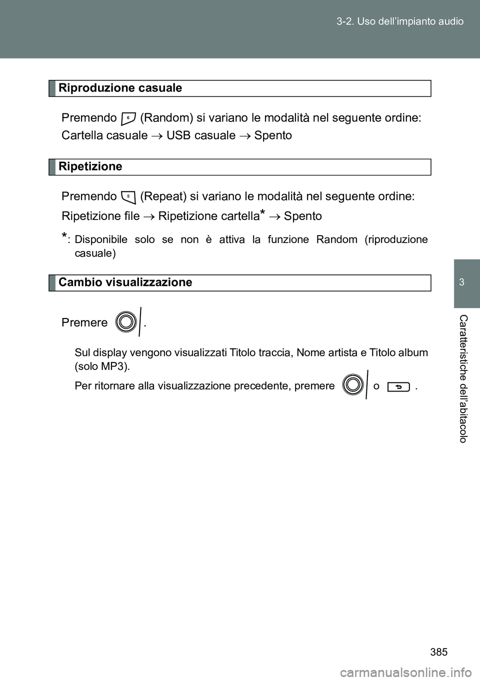TOYOTA VERSO 2014 Manuale duso (in Italian) 385 3-2. Uso dell’impianto audio
3
Caratteristiche dell’abitacolo
Riproduzione casuale
Premendo (Random) si variano le modalità nel seguente ordine:
Cartella casuale USB casuale Spento TOYOTA VERSO 2014 Manuale duso (in Italian) 385 3-2. Uso dell’impianto audio
3
Caratteristiche dell’abitacolo
Riproduzione casuale
Premendo (Random) si variano le modalità nel seguente ordine:
Cartella casuale USB casuale Spento