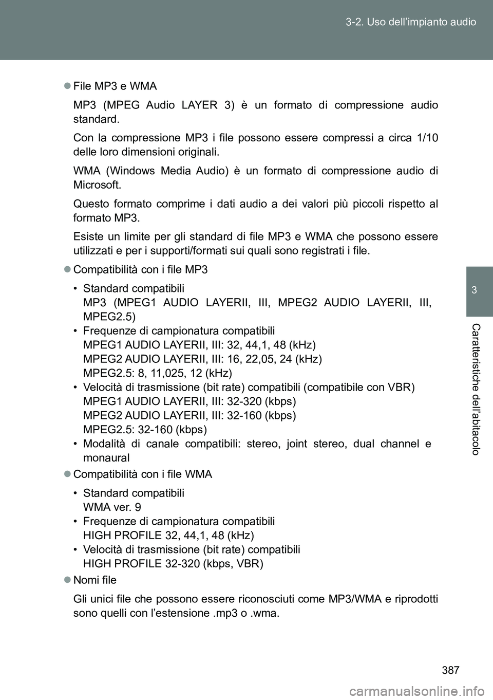 TOYOTA VERSO 2014 Manuale duso (in Italian) 387 3-2. Uso dell’impianto audio
3
Caratteristiche dell’abitacolo
File MP3 e WMA
MP3 (MPEG Audio LAYER 3) è un formato di compressione audio
standard.
Con la compressione MP3 i file possono es TOYOTA VERSO 2014 Manuale duso (in Italian) 387 3-2. Uso dell’impianto audio
3
Caratteristiche dell’abitacolo
File MP3 e WMA
MP3 (MPEG Audio LAYER 3) è un formato di compressione audio
standard.
Con la compressione MP3 i file possono es