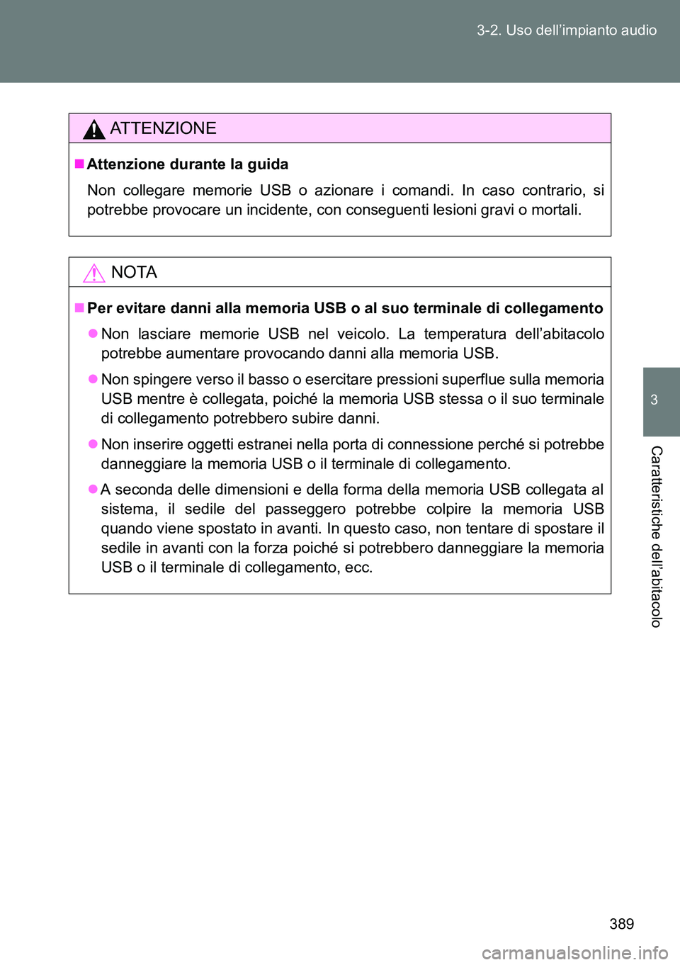 TOYOTA VERSO 2014 Manuale duso (in Italian) 389 3-2. Uso dell’impianto audio
3
Caratteristiche dell’abitacolo
ATTENZIONE
Attenzione durante la guida
Non collegare memorie USB o azionare i comandi. In caso contrario, si
potrebbe provocare TOYOTA VERSO 2014 Manuale duso (in Italian) 389 3-2. Uso dell’impianto audio
3
Caratteristiche dell’abitacolo
ATTENZIONE
Attenzione durante la guida
Non collegare memorie USB o azionare i comandi. In caso contrario, si
potrebbe provocare