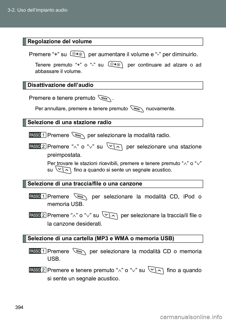 TOYOTA VERSO 2014  Manuale duso (in Italian) 394 3-2. Uso dell’impianto audio
Regolazione del volume
Premere “+” su   per aumentare il volume e “-” per diminuirlo.
Tenere premuto “+” o “-” su   per continuare ad alzare o ad
abb
