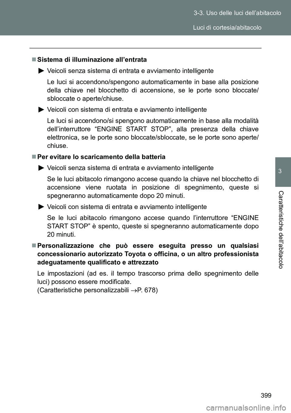 TOYOTA VERSO 2014 Manuale duso (in Italian) 399 3-3. Uso delle luci dell’abitacolo
3
Caratteristiche dell’abitacolo
Sistema di illuminazione all’entrata
Veicoli senza sistema di entrata e avviamento intelligente
Le luci si accendono/sp TOYOTA VERSO 2014 Manuale duso (in Italian) 399 3-3. Uso delle luci dell’abitacolo
3
Caratteristiche dell’abitacolo
Sistema di illuminazione all’entrata
Veicoli senza sistema di entrata e avviamento intelligente
Le luci si accendono/sp