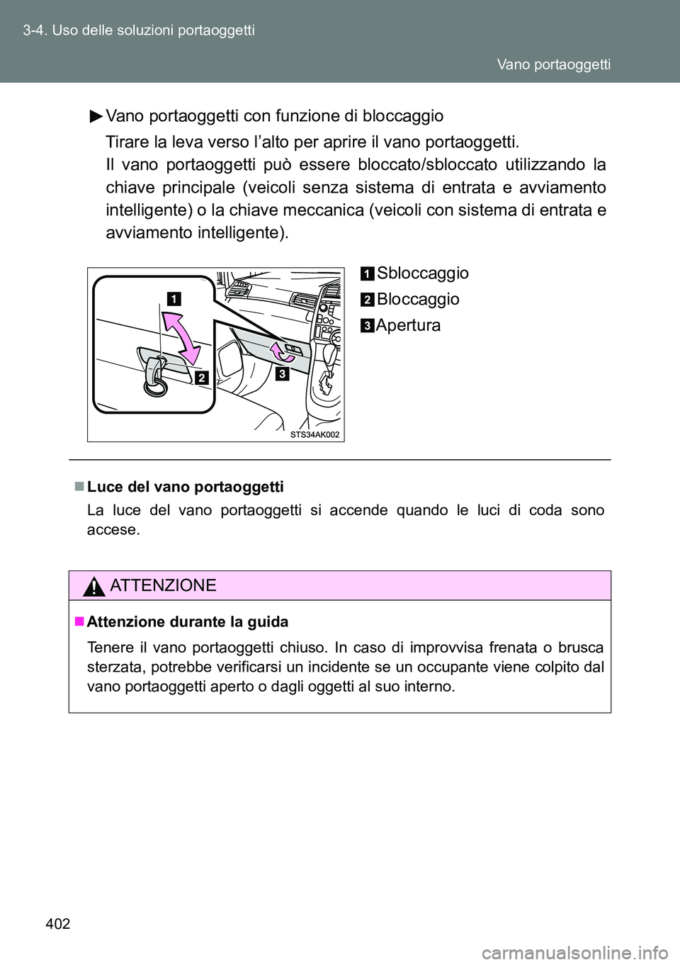 TOYOTA VERSO 2014  Manuale duso (in Italian) 402 3-4. Uso delle soluzioni portaoggetti
Vano portaoggetti con funzione di bloccaggio
Tirare la leva verso l’alto per aprire il vano portaoggetti.
Il vano portaoggetti può essere bloccato/sbloccat