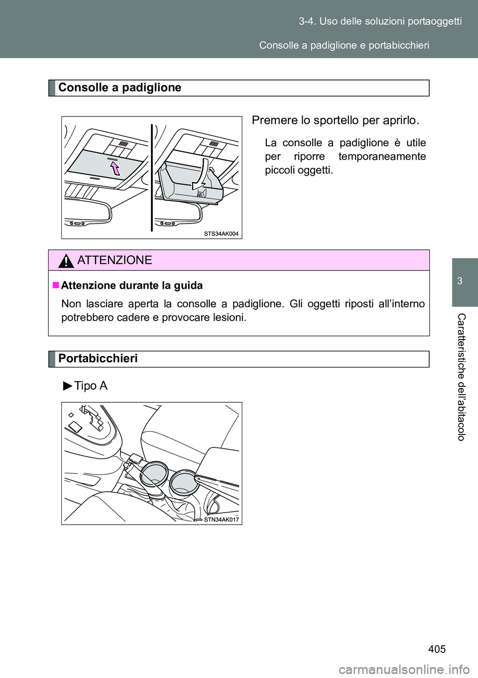 TOYOTA VERSO 2014  Manuale duso (in Italian) 405 3-4. Uso delle soluzioni portaoggetti
3
Caratteristiche dell’abitacolo
Consolle a padiglione
Premere lo sportello per aprirlo.
La consolle a padiglione è utile
per riporre temporaneamente
picco