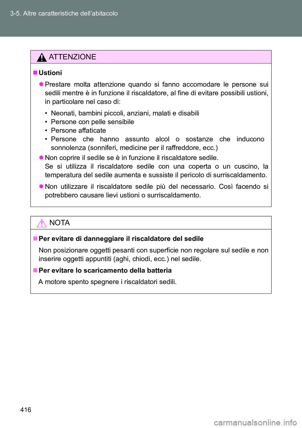 TOYOTA VERSO 2014 Manuale duso (in Italian) 416 3-5. Altre caratteristiche dell’abitacolo
ATTENZIONE
Ustioni
Prestare molta attenzione quando si fanno accomodare le persone sui
sedili mentre è in funzione il riscaldatore, al fine di ev TOYOTA VERSO 2014 Manuale duso (in Italian) 416 3-5. Altre caratteristiche dell’abitacolo
ATTENZIONE
Ustioni
Prestare molta attenzione quando si fanno accomodare le persone sui
sedili mentre è in funzione il riscaldatore, al fine di ev