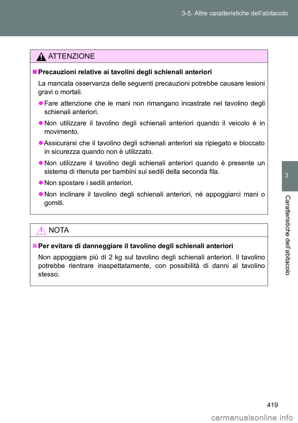 TOYOTA VERSO 2014 Manuale duso (in Italian) 419 3-5. Altre caratteristiche dell’abitacolo
3
Caratteristiche dell’abitacolo
ATTENZIONE
Precauzioni relative ai tavolini degli schienali anteriori
La mancata osservanza delle seguenti precauz TOYOTA VERSO 2014 Manuale duso (in Italian) 419 3-5. Altre caratteristiche dell’abitacolo
3
Caratteristiche dell’abitacolo
ATTENZIONE
Precauzioni relative ai tavolini degli schienali anteriori
La mancata osservanza delle seguenti precauz