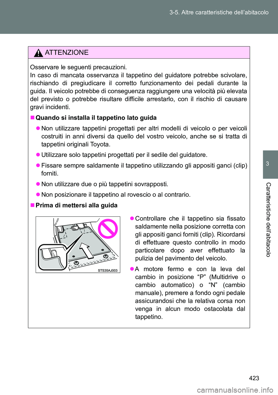 TOYOTA VERSO 2014 Manuale duso (in Italian) 423 3-5. Altre caratteristiche dell’abitacolo
3
Caratteristiche dell’abitacolo
ATTENZIONE
Osservare le seguenti precauzioni.
In caso di mancata osservanza il tappetino del guidatore potrebbe scivo TOYOTA VERSO 2014 Manuale duso (in Italian) 423 3-5. Altre caratteristiche dell’abitacolo
3
Caratteristiche dell’abitacolo
ATTENZIONE
Osservare le seguenti precauzioni.
In caso di mancata osservanza il tappetino del guidatore potrebbe scivo