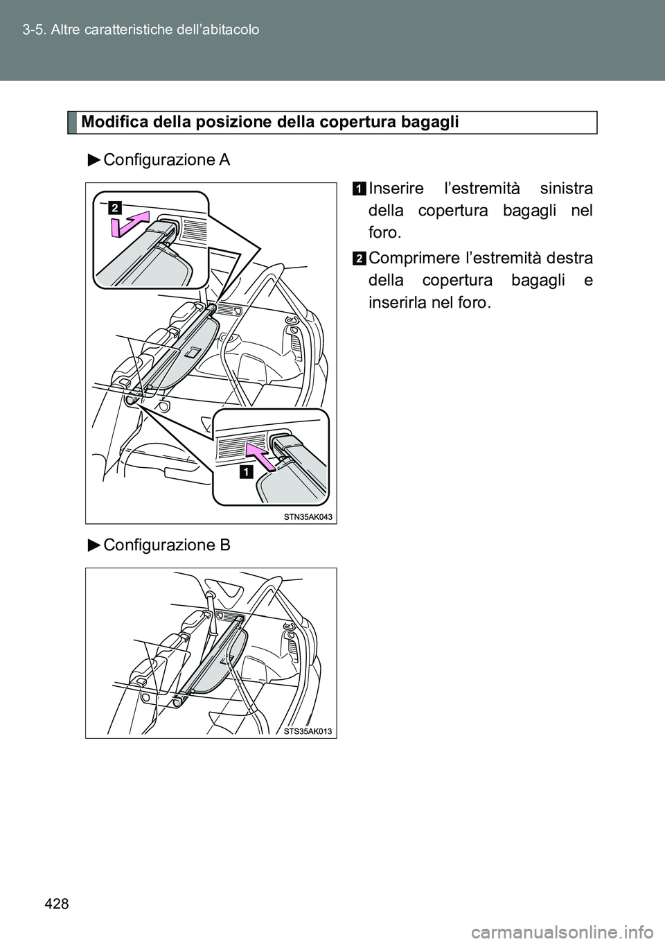 TOYOTA VERSO 2014  Manuale duso (in Italian) 428 3-5. Altre caratteristiche dell’abitacolo
Modifica della posizione della copertura bagagli
Configurazione A
Inserire l’estremità sinistra
della copertura bagagli nel
foro.
Comprimere l’estr
