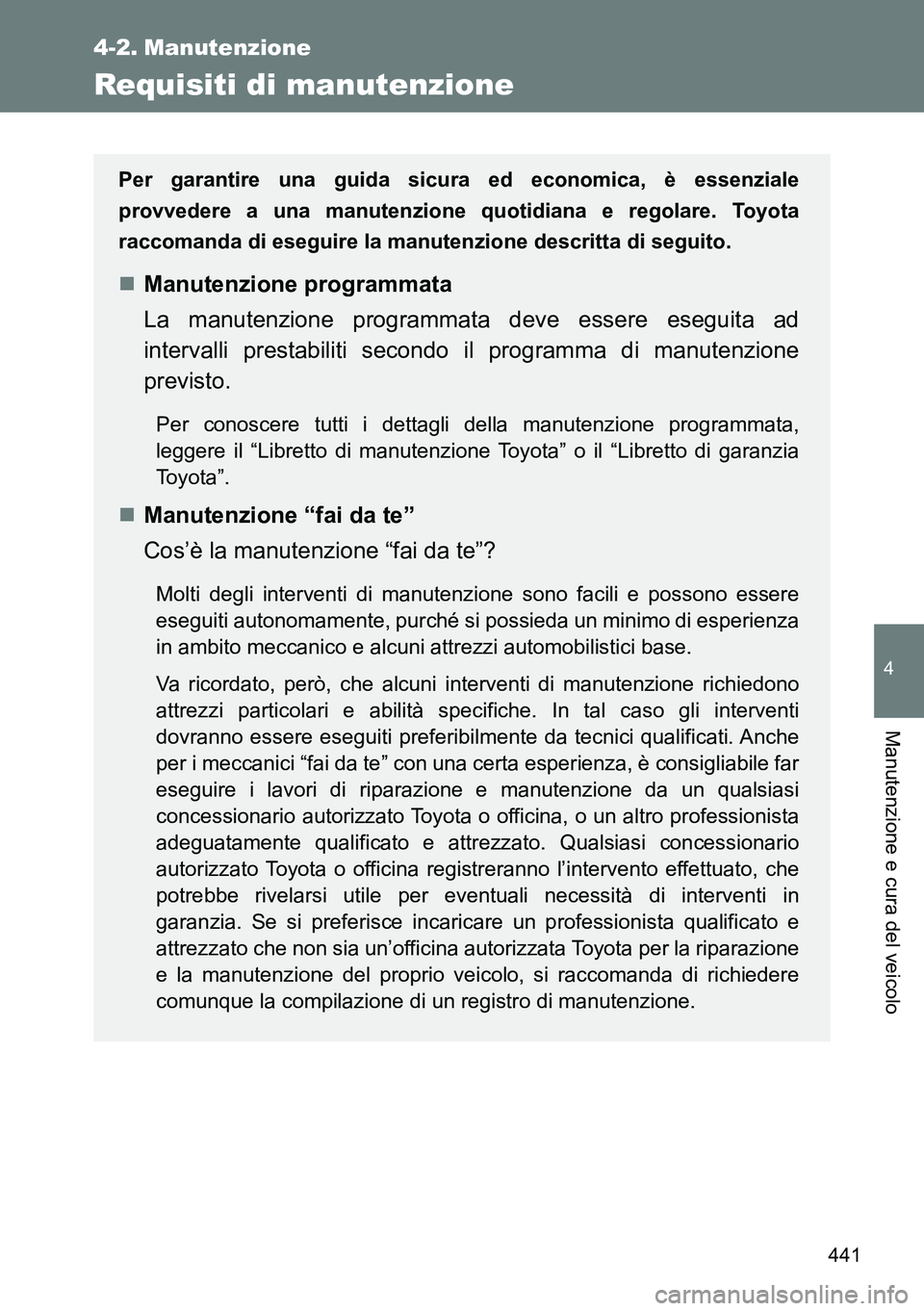 TOYOTA VERSO 2014  Manuale duso (in Italian) 441
4
Manutenzione e cura del veicolo
4-2. Manutenzione
Requisiti di manutenzione
Per garantire una guida sicura ed economica, è essenziale
provvedere a una manutenzione quotidiana e regolare. Toyota