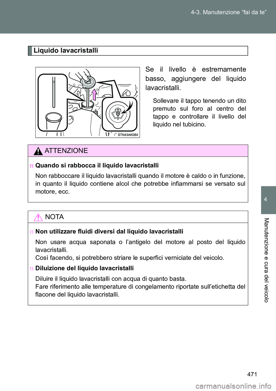 TOYOTA VERSO 2014  Manuale duso (in Italian) 471 4-3. Manutenzione “fai da te”
4
Manutenzione e cura del veicolo
Liquido lavacristalli
Se il livello è estremamente
basso, aggiungere del liquido
lavacristalli.
Sollevare il tappo tenendo un d
