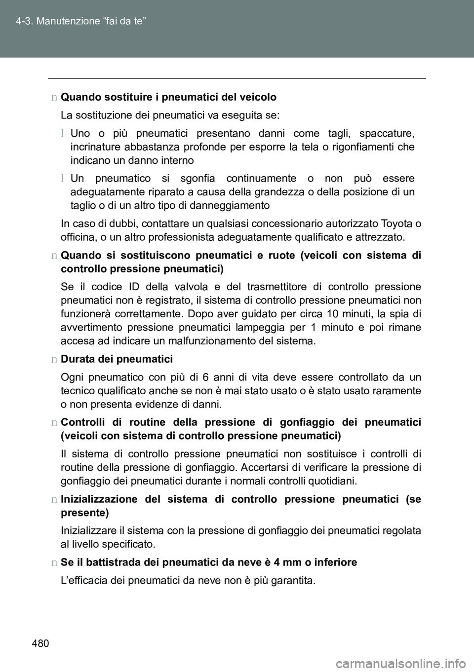 TOYOTA VERSO 2014  Manuale duso (in Italian) 480 4-3. Manutenzione “fai da te”
�OQuando sostituire i pneumatici del veicolo
La sostituzione dei pneumatici va eseguita se:
�MUno o più pneumatici presentano danni come tagli, spaccature,
incri