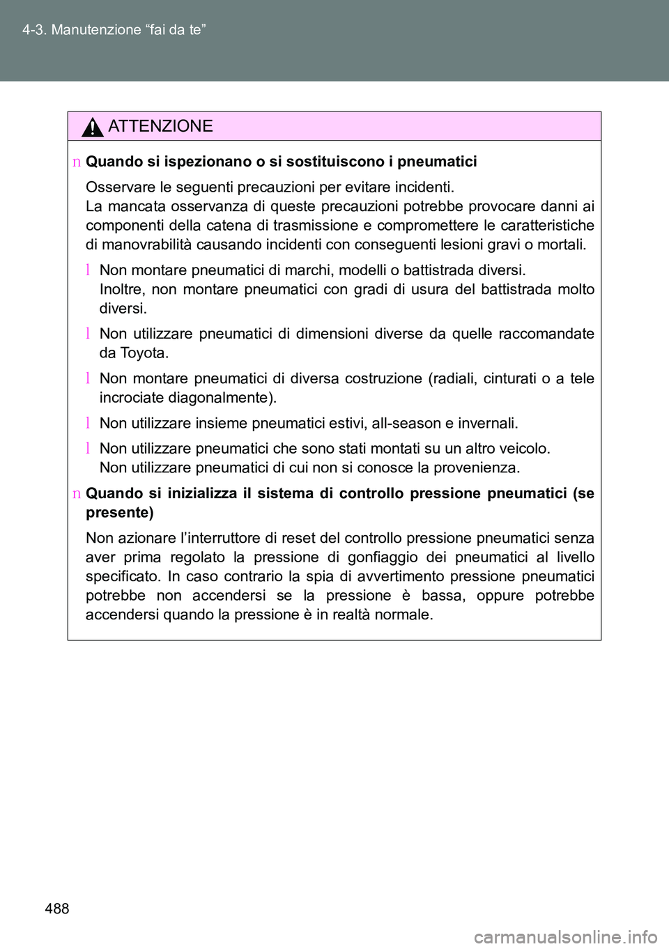 TOYOTA VERSO 2014  Manuale duso (in Italian) 488 4-3. Manutenzione “fai da te”
ATTENZIONE
�OQuando si ispezionano o si sostituiscono i pneumatici
Osservare le seguenti precauzioni per evitare incidenti.
La mancata osservanza di queste precau