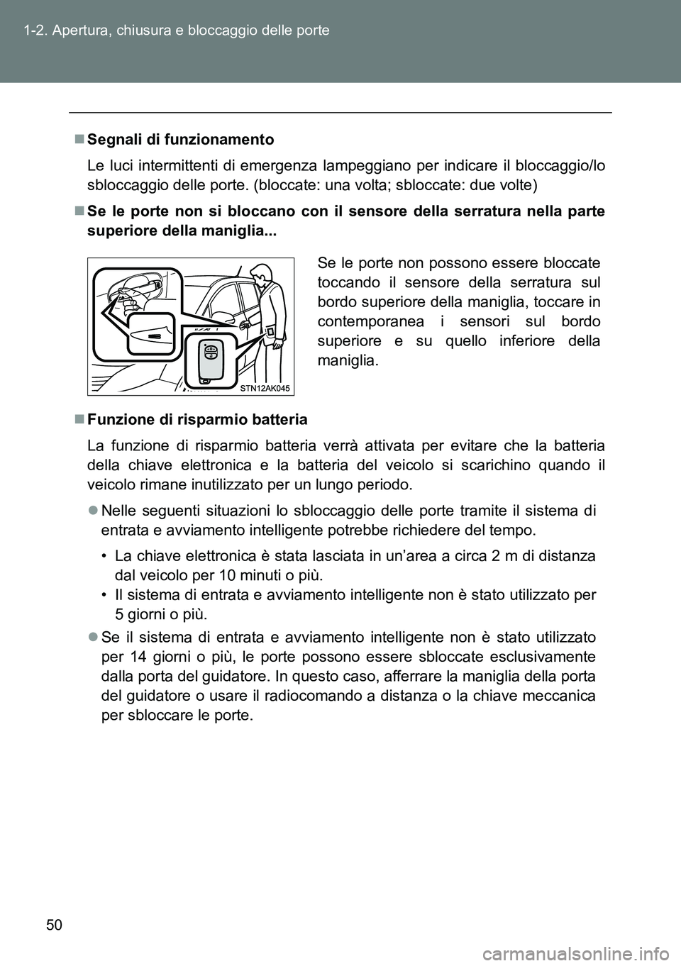 TOYOTA VERSO 2014  Manuale duso (in Italian) 50 1-2. Apertura, chiusura e bloccaggio delle porte
Segnali di funzionamento
Le luci intermittenti di emergenza lampeggiano per indicare il bloccaggio/lo
sbloccaggio delle porte. (bloccate: una vol