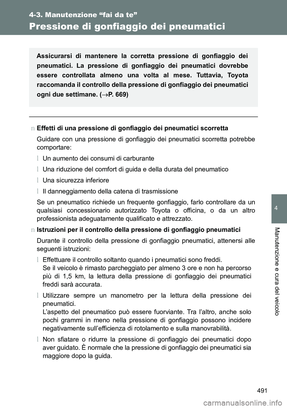 TOYOTA VERSO 2014  Manuale duso (in Italian) 491
4-3. Manutenzione “fai da te”
4
Manutenzione e cura del veicolo
Pressione di gonfiaggio dei pneumatici
�OEffetti di una pressione di gonfiaggio dei pneumatici scorretta
Guidare con una pressio