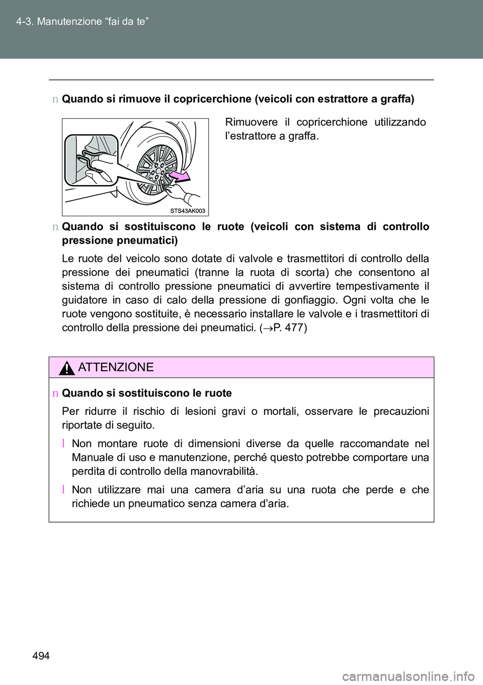 TOYOTA VERSO 2014  Manuale duso (in Italian) 494 4-3. Manutenzione “fai da te”
�OQuando si rimuove il copricerchione (veicoli con estrattore a graffa)
�OQuando si sostituiscono le ruote (veicoli con sistema di controllo
pressione pneumatici)