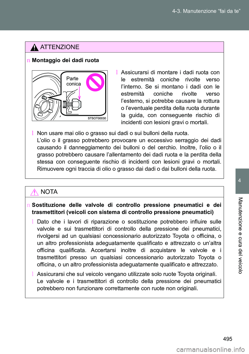 TOYOTA VERSO 2014  Manuale duso (in Italian) 495 4-3. Manutenzione “fai da te”
4
Manutenzione e cura del veicolo
ATTENZIONE
�OMontaggio dei dadi ruota
�MNon usare mai olio o grasso sui dadi o sui bulloni della ruota.
L’olio o il grasso pot
